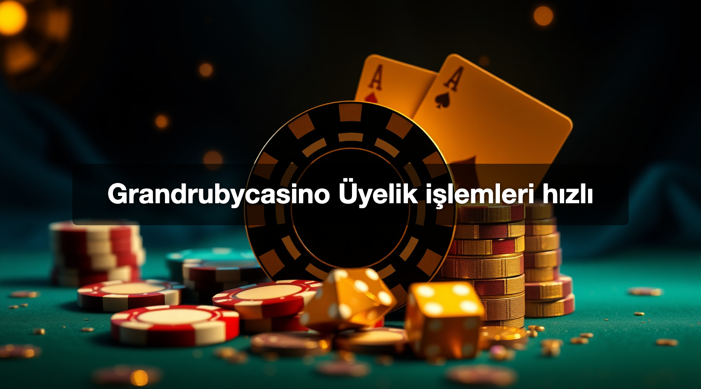 Grandrubycasino Üyelik işlemleri hızlı